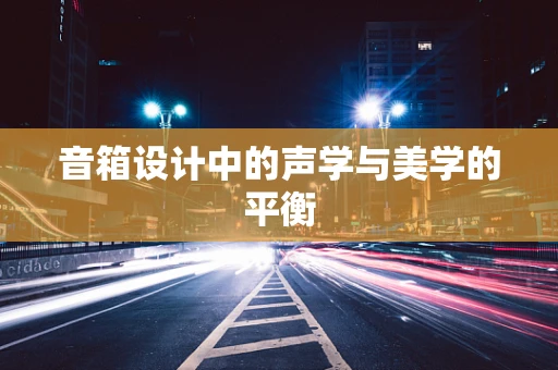 音箱设计中的声学与美学的平衡