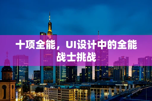 十项全能，UI设计中的全能战士挑战