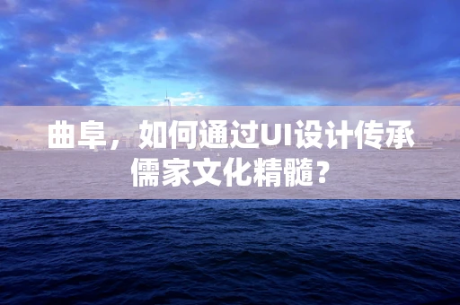 曲阜，如何通过UI设计传承儒家文化精髓？