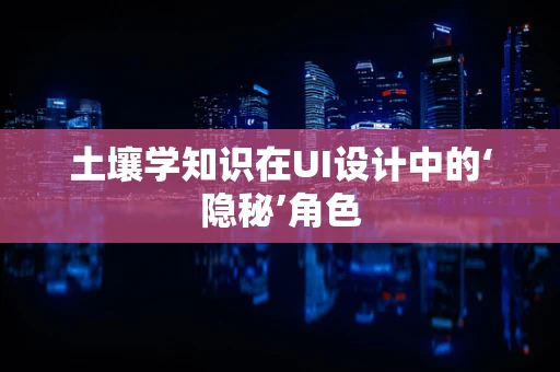 土壤学知识在UI设计中的‘隐秘’角色