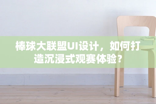 棒球大联盟UI设计，如何打造沉浸式观赛体验？