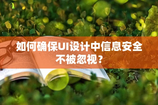 如何确保UI设计中信息安全不被忽视？