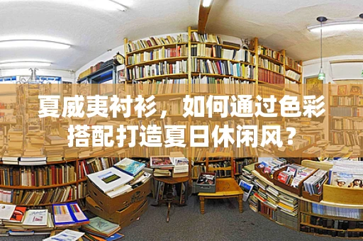 夏威夷衬衫，如何通过色彩搭配打造夏日休闲风？