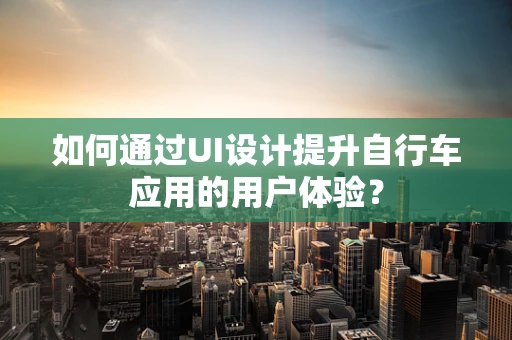 如何通过UI设计提升自行车应用的用户体验？
