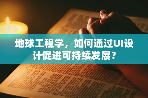 地球工程学，如何通过UI设计促进可持续发展？