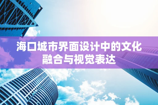 海口城市界面设计中的文化融合与视觉表达
