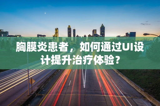 胸膜炎患者，如何通过UI设计提升治疗体验？