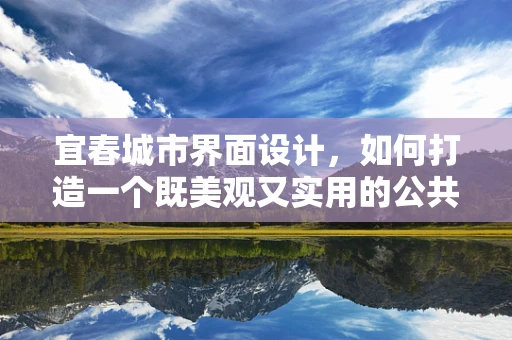 宜春城市界面设计，如何打造一个既美观又实用的公共空间？