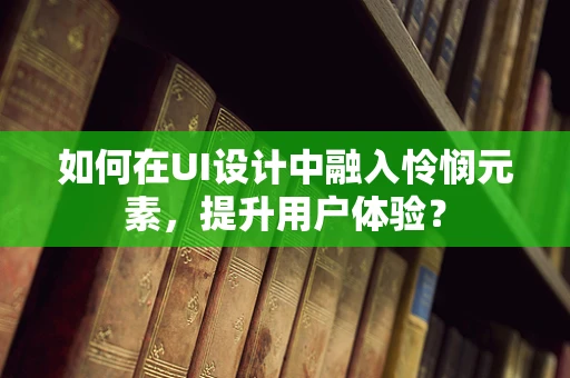 如何在UI设计中融入怜悯元素，提升用户体验？
