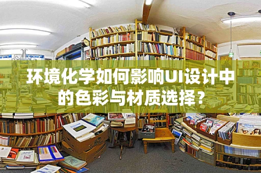 环境化学如何影响UI设计中的色彩与材质选择？