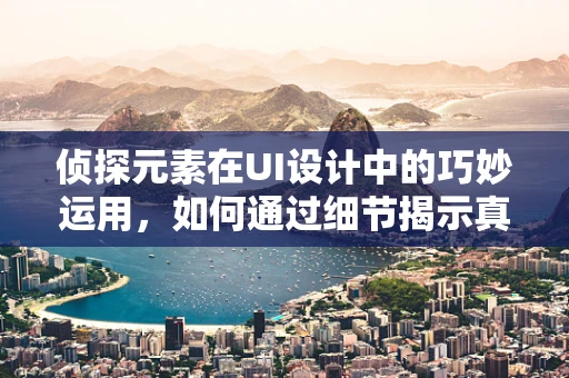 侦探元素在UI设计中的巧妙运用，如何通过细节揭示真相？