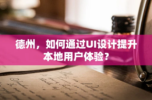 德州，如何通过UI设计提升本地用户体验？