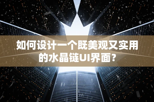 如何设计一个既美观又实用的水晶链UI界面？