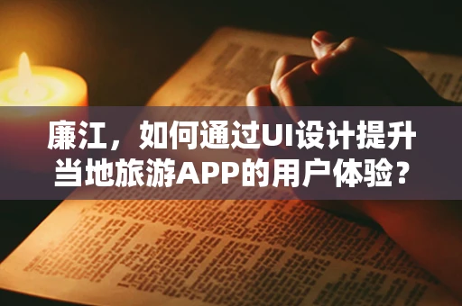 廉江，如何通过UI设计提升当地旅游APP的用户体验？