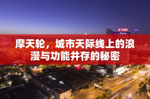摩天轮，城市天际线上的浪漫与功能并存的秘密