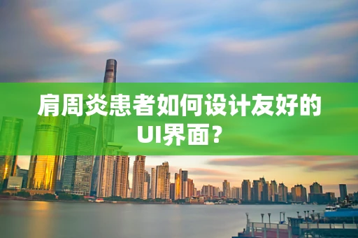 肩周炎患者如何设计友好的UI界面？