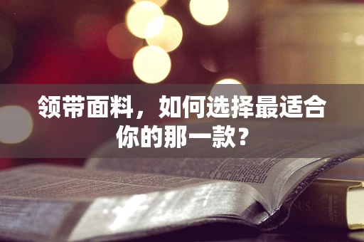 领带面料，如何选择最适合你的那一款？