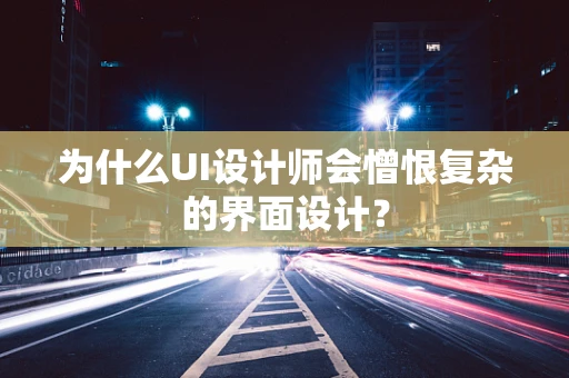 为什么UI设计师会憎恨复杂的界面设计？