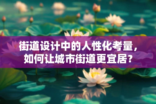 街道设计中的人性化考量，如何让城市街道更宜居？