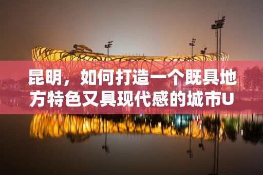 昆明，如何打造一个既具地方特色又具现代感的城市UI设计？