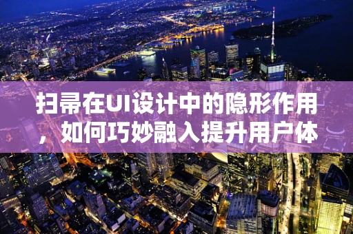 扫帚在UI设计中的隐形作用，如何巧妙融入提升用户体验？