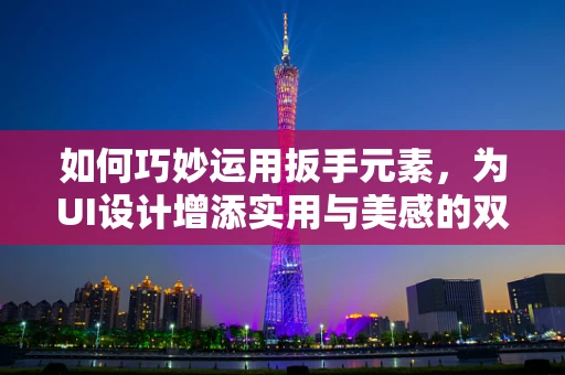 如何巧妙运用扳手元素，为UI设计增添实用与美感的双重魅力？