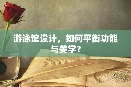 游泳馆设计，如何平衡功能与美学？