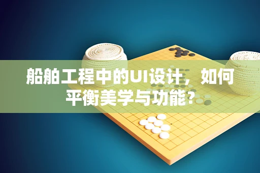 船舶工程中的UI设计，如何平衡美学与功能？