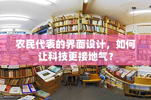 农民代表的界面设计，如何让科技更接地气？