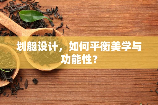 划艇设计，如何平衡美学与功能性？