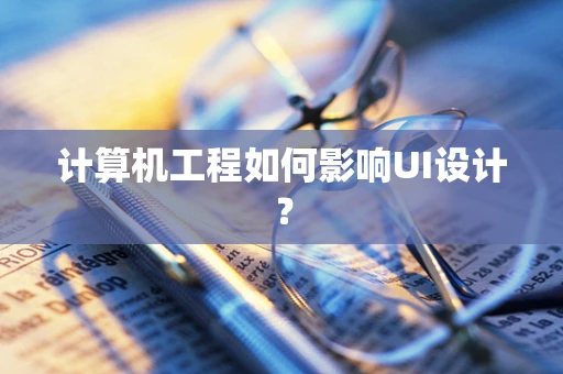 计算机工程如何影响UI设计？