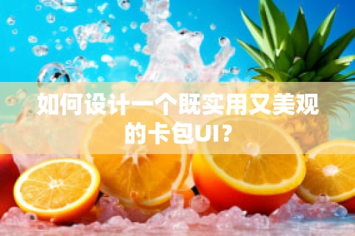 如何设计一个既实用又美观的卡包UI？