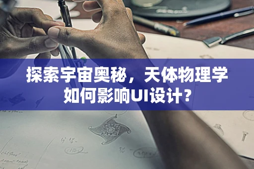 探索宇宙奥秘，天体物理学如何影响UI设计？