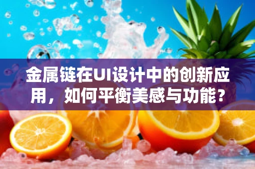 金属链在UI设计中的创新应用，如何平衡美感与功能？