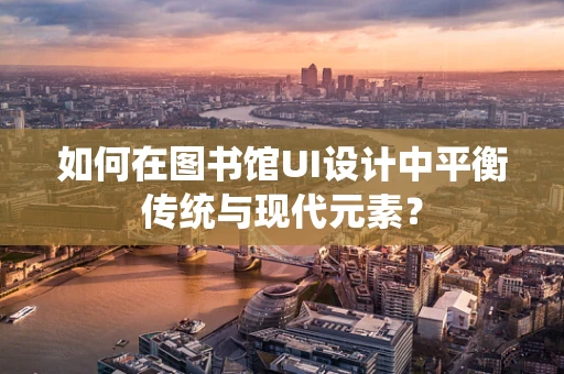 如何在图书馆UI设计中平衡传统与现代元素？