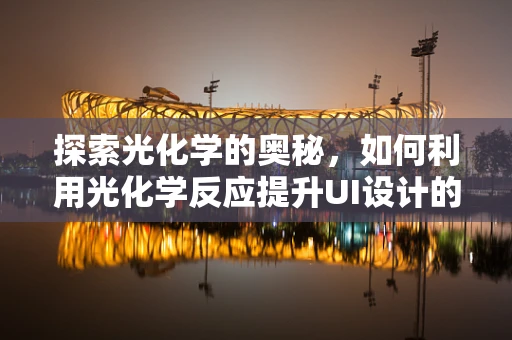 探索光化学的奥秘，如何利用光化学反应提升UI设计的视觉效果？