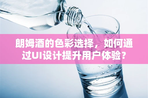 朗姆酒的色彩选择，如何通过UI设计提升用户体验？