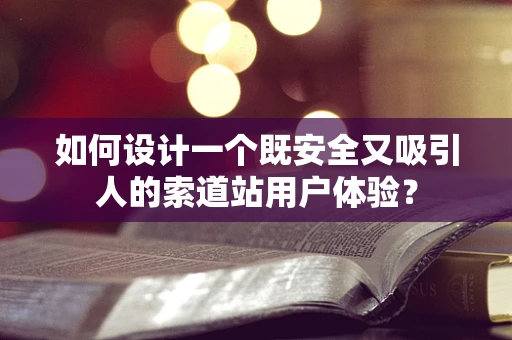 如何设计一个既安全又吸引人的索道站用户体验？