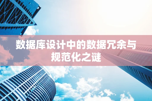 数据库设计中的数据冗余与规范化之谜