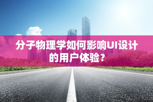 分子物理学如何影响UI设计的用户体验？
