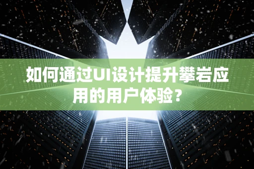 如何通过UI设计提升攀岩应用的用户体验？