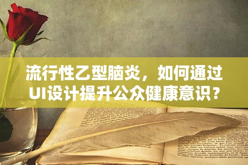 流行性乙型脑炎，如何通过UI设计提升公众健康意识？