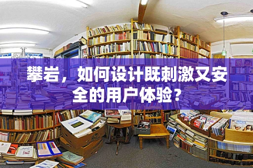 攀岩，如何设计既刺激又安全的用户体验？