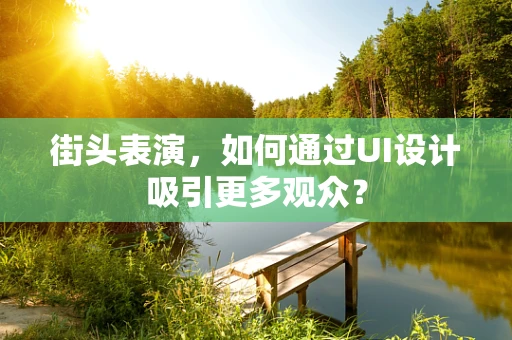 街头表演，如何通过UI设计吸引更多观众？