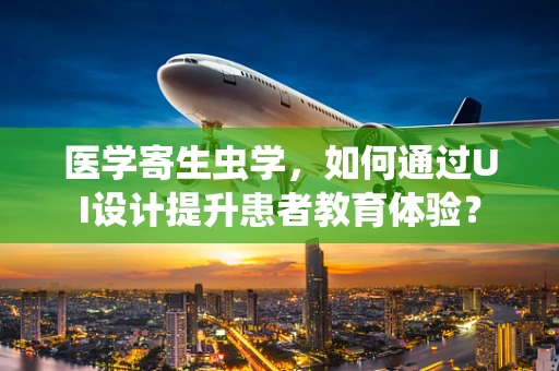 医学寄生虫学，如何通过UI设计提升患者教育体验？