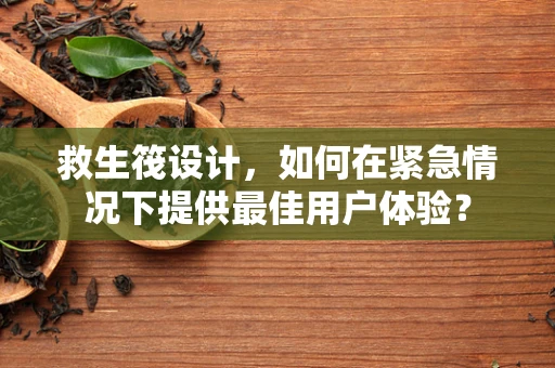 救生筏设计，如何在紧急情况下提供最佳用户体验？
