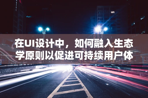 在UI设计中，如何融入生态学原则以促进可持续用户体验？
