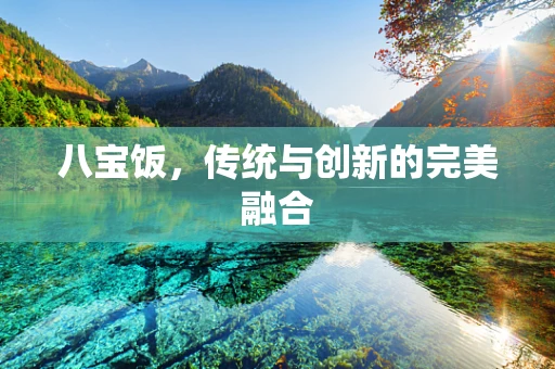 八宝饭，传统与创新的完美融合