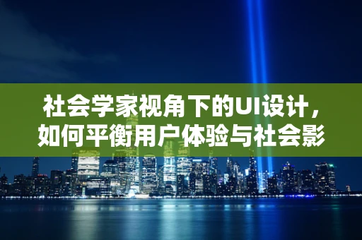 社会学家视角下的UI设计，如何平衡用户体验与社会影响？