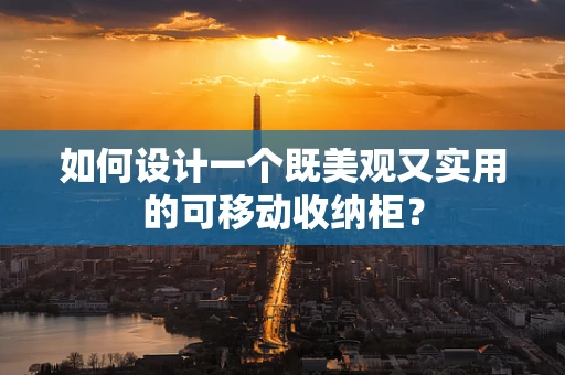 如何设计一个既美观又实用的可移动收纳柜？